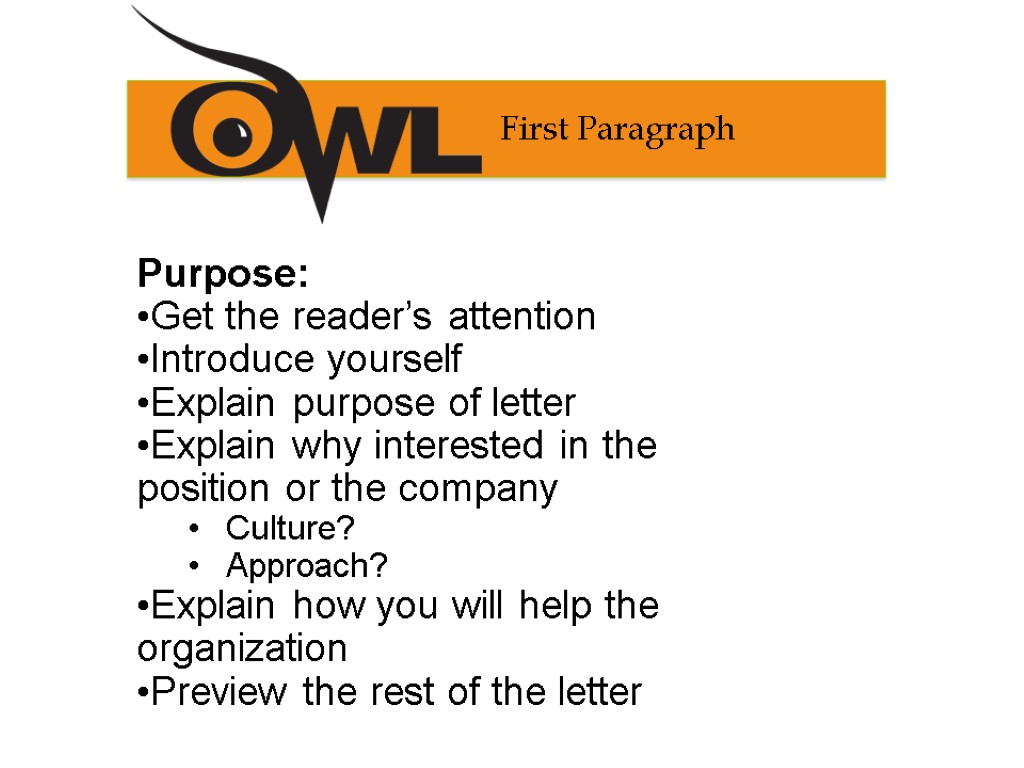 Purpose: Get the reader’s attention Introduce yourself Explain purpose of letter Explain why interested